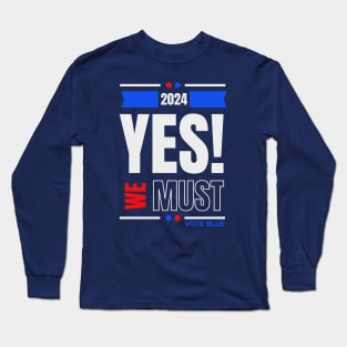 2024 YES WE MUST VOTE BLUE Long Sleeve T-Shirt